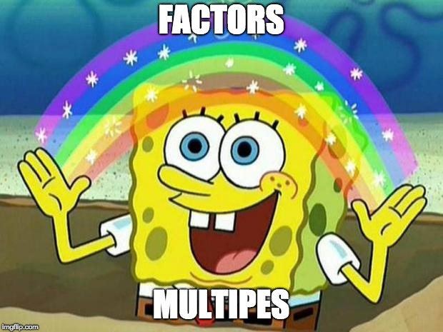 spongebob rainbow | FACTORS; MULTIPES | image tagged in spongebob rainbow | made w/ Imgflip meme maker