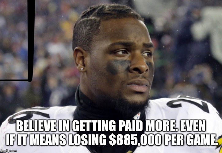 Le’veon Bell | BELIEVE IN GETTING PAID MORE. EVEN IF IT MEANS LOSING $885,000 PER GAME. | image tagged in leveon bell | made w/ Imgflip meme maker