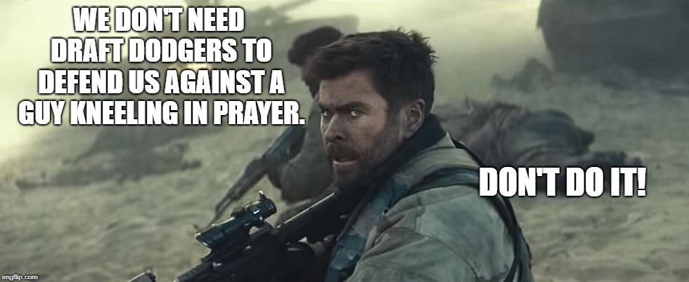 Veterans | WE DON'T NEED DRAFT DODGERS TO DEFEND US AGAINST A GUY KNEELING IN PRAYER. DON'T DO IT! | image tagged in political meme | made w/ Imgflip meme maker