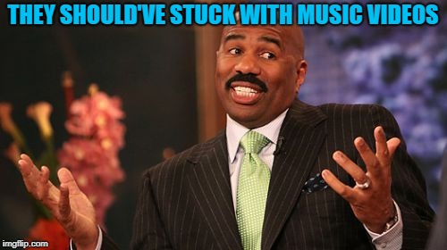 Steve Harvey Meme | THEY SHOULD'VE STUCK WITH MUSIC VIDEOS | image tagged in memes,steve harvey | made w/ Imgflip meme maker