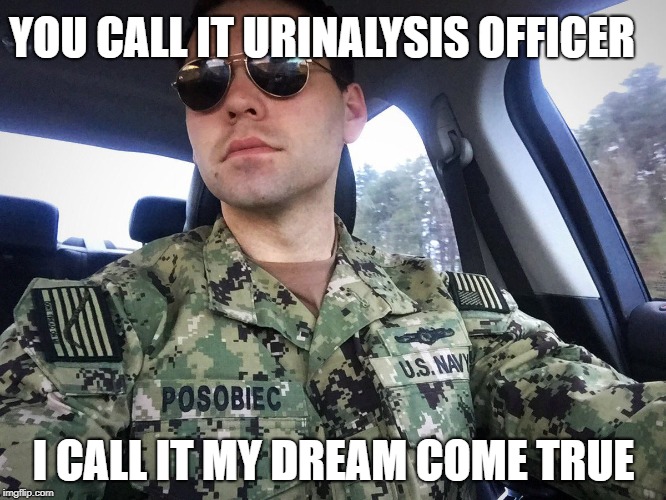 Jack Posobiec | Sgt. Golden Showers |  YOU CALL IT URINALYSIS OFFICER; I CALL IT MY DREAM COME TRUE | image tagged in jack posobiec,golden showers,navy,urine,funny memes | made w/ Imgflip meme maker