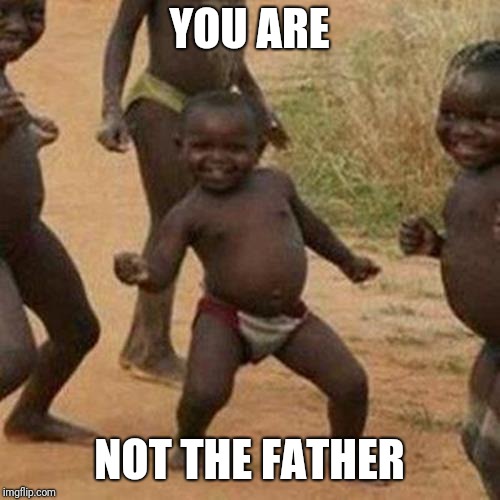 Third World Success Kid | YOU ARE; NOT THE FATHER | image tagged in memes,third world success kid | made w/ Imgflip meme maker