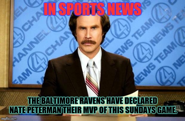 A big loss, or a big win? | IN SPORTS NEWS; THE BALTIMORE RAVENS HAVE DECLARED NATE PETERMAN THEIR MVP OF THIS SUNDAYS GAME. | image tagged in breaking news,buffalo bills,baltimore ravens,week 1 | made w/ Imgflip meme maker