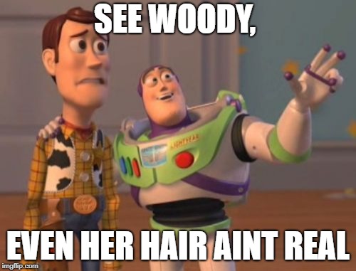 X, X Everywhere Meme | SEE WOODY, EVEN HER HAIR AINT REAL | image tagged in memes,x x everywhere | made w/ Imgflip meme maker