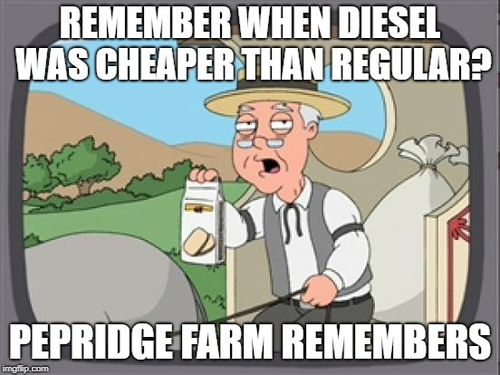 pepridge farm rembers | REMEMBER WHEN DIESEL WAS CHEAPER THAN REGULAR? PEPRIDGE FARM REMEMBERS | image tagged in pepridge farm rembers | made w/ Imgflip meme maker