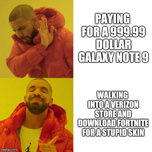 What Would you Do? | PAYING FOR A 999.99 DOLLAR GALAXY NOTE 9; WALKING INTO A VERIZON STORE AND DOWNLOAD FORTNITE FOR A STUPID SKIN | image tagged in memes,fortnite,verizon | made w/ Imgflip meme maker