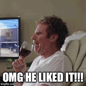 Will Farrell wine animated | OMG HE LIKED IT!!! | image tagged in will farrell wine animated | made w/ Imgflip meme maker