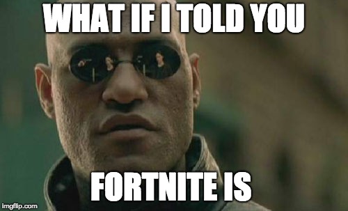 Matrix Morpheus | WHAT IF I TOLD YOU; FORTNITE IS | image tagged in memes,matrix morpheus | made w/ Imgflip meme maker