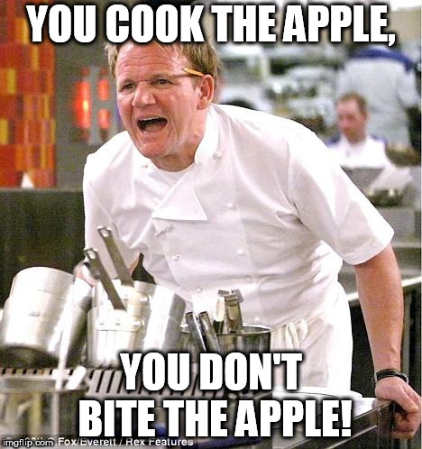 YOU COOK THE APPLE, YOU DON'T BITE THE APPLE! | image tagged in memes,chef gordon ramsay | made w/ Imgflip meme maker