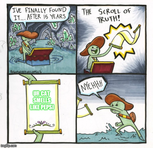 The Scroll Of Truth | UR CAT SMELLS LIKE PEPSI | image tagged in memes,the scroll of truth | made w/ Imgflip meme maker