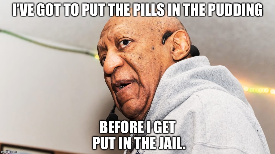 Bill Cosby Jail Pudding | I’VE GOT TO PUT THE PILLS IN THE PUDDING; BEFORE I GET PUT IN THE JAIL. | image tagged in bill cosby,memes,bill cosby pudding,jail,pills,drugs | made w/ Imgflip meme maker