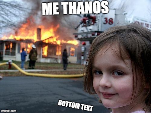 Disaster Girl | ME THANOS; BOTTOM TEXT | image tagged in memes,disaster girl | made w/ Imgflip meme maker