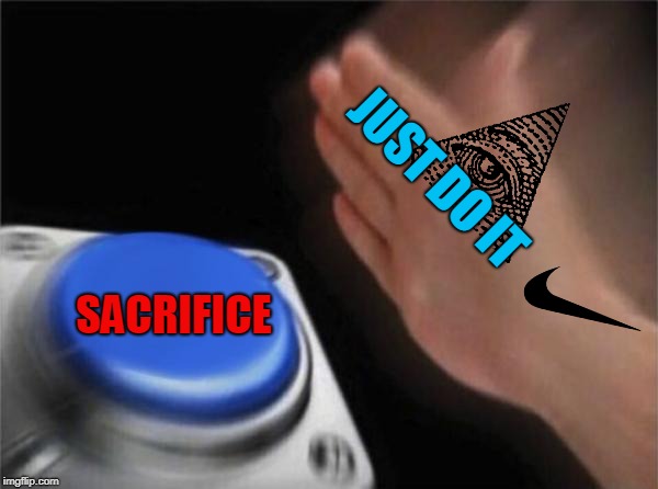 Just Do It !!! | JUST DO IT; SACRIFICE | image tagged in memes,blank nut button | made w/ Imgflip meme maker