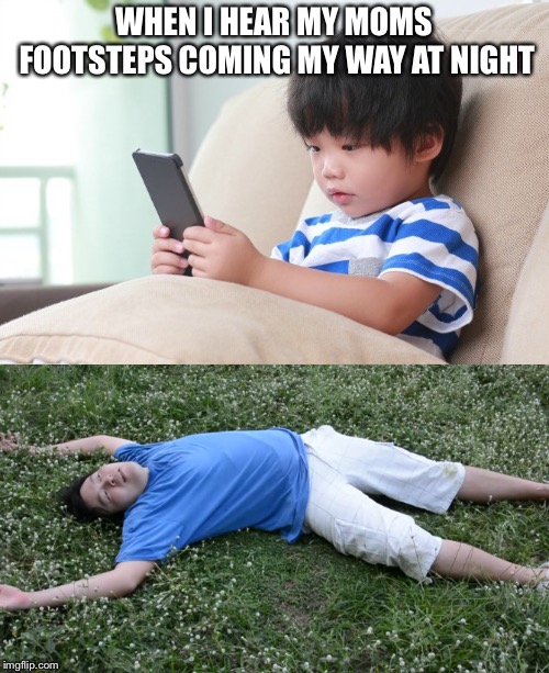 Lol | WHEN I HEAR MY MOMS FOOTSTEPS COMING MY WAY AT NIGHT | image tagged in lol so funny | made w/ Imgflip meme maker