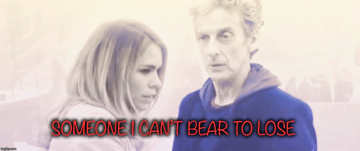 Bear to lose | SOMEONE I CAN’T BEAR TO LOSE | image tagged in doctor who,rose tyler | made w/ Imgflip meme maker