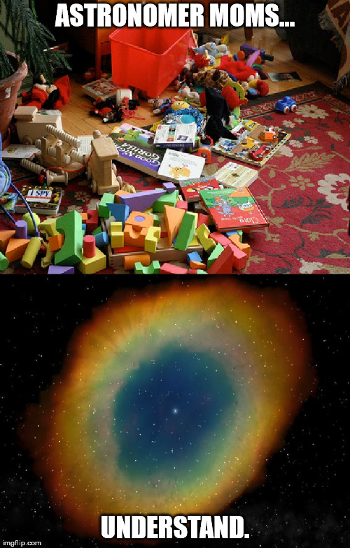 Moms | ASTRONOMER MOMS... UNDERSTAND. | image tagged in astronomer moms messy,messier | made w/ Imgflip meme maker