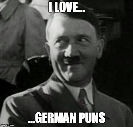 Hitler laugh  | I LOVE... ...GERMAN PUNS | image tagged in hitler laugh | made w/ Imgflip meme maker