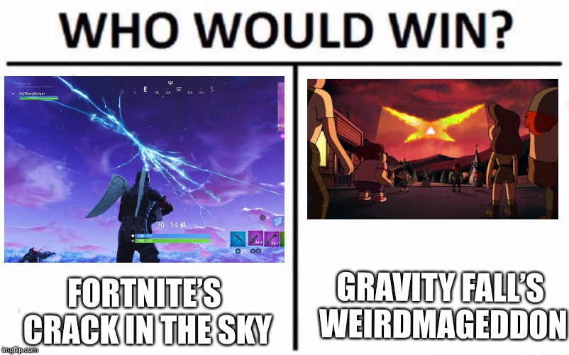 Which one is better | GRAVITY FALL’S WEIRDMAGEDDON; FORTNITE’S CRACK IN THE SKY | image tagged in memes,who would win,fortnite,gravity falls | made w/ Imgflip meme maker
