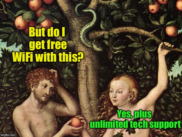 Even the first Apple contract had misleading promises | But do I get free WiFi with this? Yes, plus unlimited tech support | image tagged in adam and eve,apple inc,temptation,wifi,tech support,misleading | made w/ Imgflip meme maker