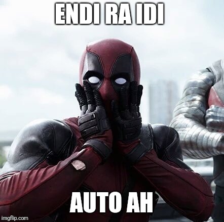 Deadpool Surprised | ENDI RA IDI; AUTO AH | image tagged in memes,deadpool surprised | made w/ Imgflip meme maker