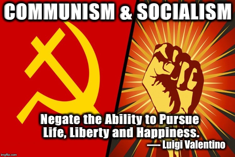 Communism and Socialism Negate the Ability to Pursue Life, Liber | COMMUNISM & SOCIALISM; Negate the Ability to Pursue Life, Liberty and Happiness. —- Luigi Valentino | image tagged in communism and socialism negate the ability to pursue life liber | made w/ Imgflip meme maker