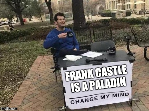 Change My Mind Meme | FRANK CASTLE IS A PALADIN | image tagged in change my mind | made w/ Imgflip meme maker