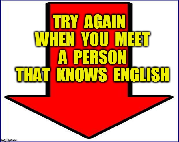 TRY  AGAIN  WHEN  YOU  MEET  A  PERSON  THAT  KNOWS  ENGLISH | made w/ Imgflip meme maker