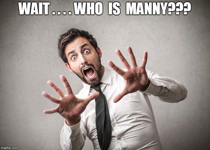 WAIT . . . . WHO  IS  MANNY??? | made w/ Imgflip meme maker