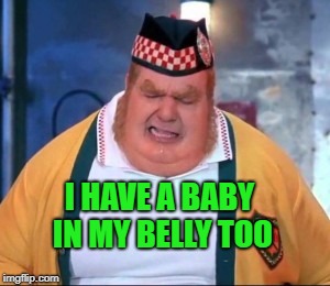 I HAVE A
BABY IN MY BELLY TOO | made w/ Imgflip meme maker