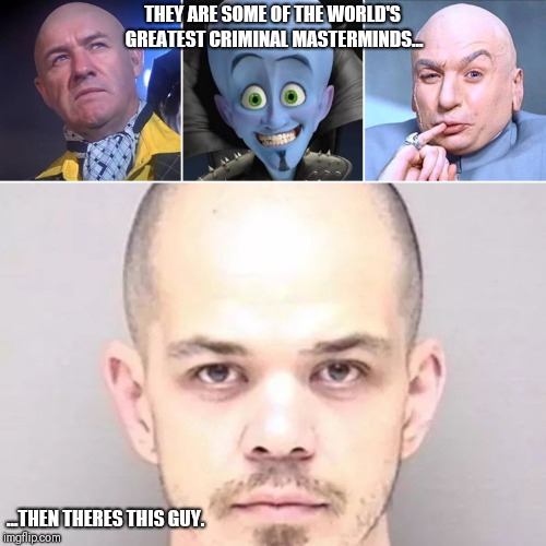 Kashif Alvaro  | THEY ARE SOME OF THE WORLD'S GREATEST CRIMINAL MASTERMINDS... ...THEN THERES THIS GUY. | image tagged in criminal,megamind,funny | made w/ Imgflip meme maker