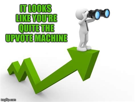 IT LOOKS LIKE YOU'RE QUITE THE UPVOTE MACHINE | made w/ Imgflip meme maker
