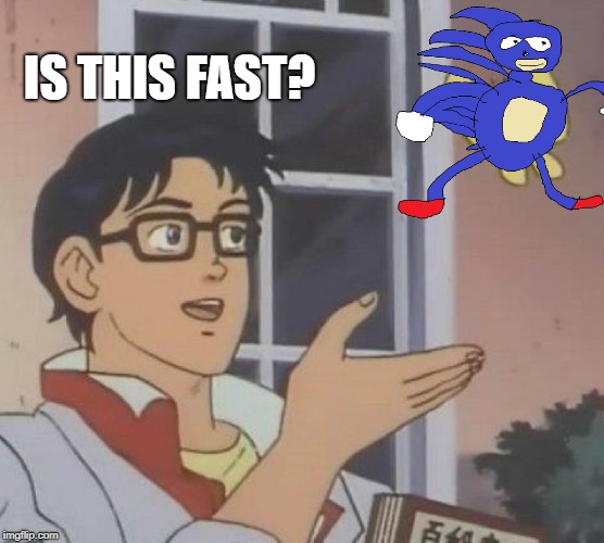 It Gotta Is | IS THIS FAST? | image tagged in memes,is this a pigeon,fast,sanic,gotta go fast,sonic x | made w/ Imgflip meme maker