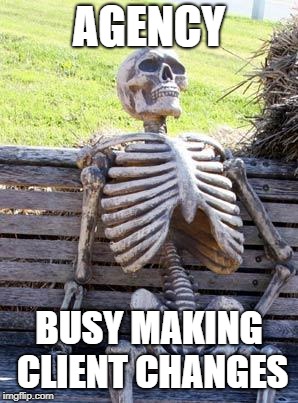 Waiting Skeleton Meme | AGENCY; BUSY MAKING CLIENT CHANGES | image tagged in memes,waiting skeleton | made w/ Imgflip meme maker