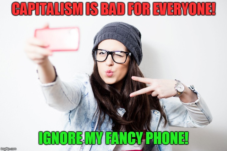 Millenial | CAPITALISM IS BAD FOR EVERYONE! IGNORE MY FANCY PHONE! | image tagged in millenial | made w/ Imgflip meme maker