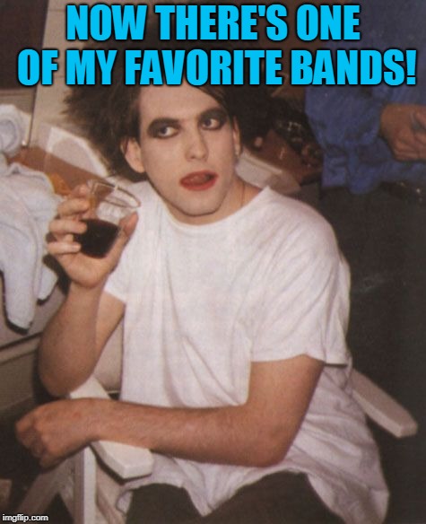 Robert Smith (The Cure) | NOW THERE'S ONE OF MY FAVORITE BANDS! | image tagged in robert smith the cure | made w/ Imgflip meme maker