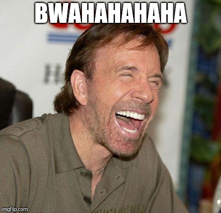 Chuck Norris Laughing Meme | BWAHAHAHAHA | image tagged in memes,chuck norris laughing,chuck norris | made w/ Imgflip meme maker