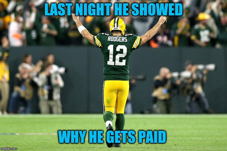 $134 Million | LAST NIGHT HE SHOWED; WHY HE GETS PAID | image tagged in aaron rodgers | made w/ Imgflip meme maker