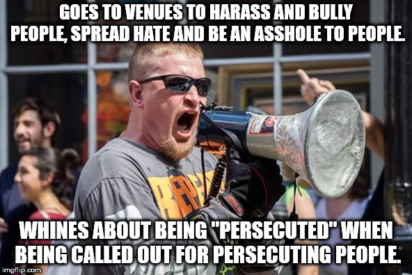 GOES TO VENUES TO HARASS AND BULLY PEOPLE, SPREAD HATE AND BE AN ASSHOLE TO PEOPLE. WHINES ABOUT BEING "PERSECUTED" WHEN BEING CALLED OUT FOR PERSECUTING PEOPLE. | image tagged in creepy preacher | made w/ Imgflip meme maker