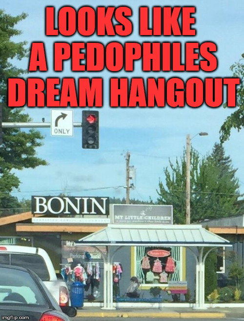 Another unfortunately named business that do not go together. | LOOKS LIKE A PEDOPHILES DREAM HANGOUT | image tagged in memes,pedophile,names,humor,funny meme,play on words | made w/ Imgflip meme maker
