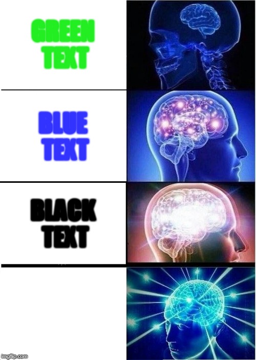 Expanding Brain Meme | GREEN TEXT; BLUE TEXT; BLACK TEXT; WHITE TEXT | image tagged in memes,expanding brain | made w/ Imgflip meme maker