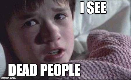 I See Dead People Meme | I SEE DEAD PEOPLE | image tagged in memes,i see dead people | made w/ Imgflip meme maker