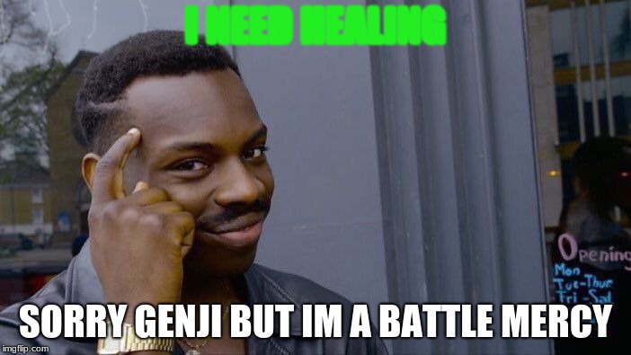 Roll Safe Think About It Meme | I NEED HEALING; SORRY GENJI BUT IM A BATTLE MERCY | image tagged in memes,roll safe think about it | made w/ Imgflip meme maker
