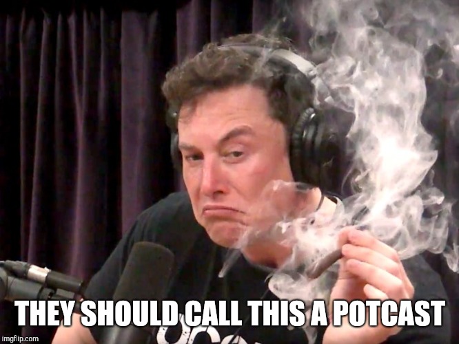 Elon Musk gets high with Joe Rogan | THEY SHOULD CALL THIS A POTCAST | image tagged in elon musk,elon musk high,joe rogan,podcast,potcast,elon musk meme | made w/ Imgflip meme maker
