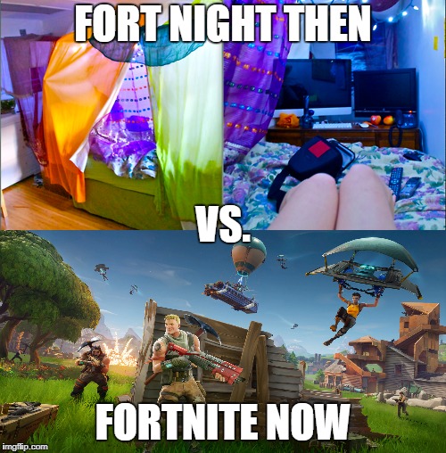 Oh, the times have changed | FORT NIGHT THEN; VS. FORTNITE NOW | image tagged in funny meme,fortnite,good times,but why tho | made w/ Imgflip meme maker