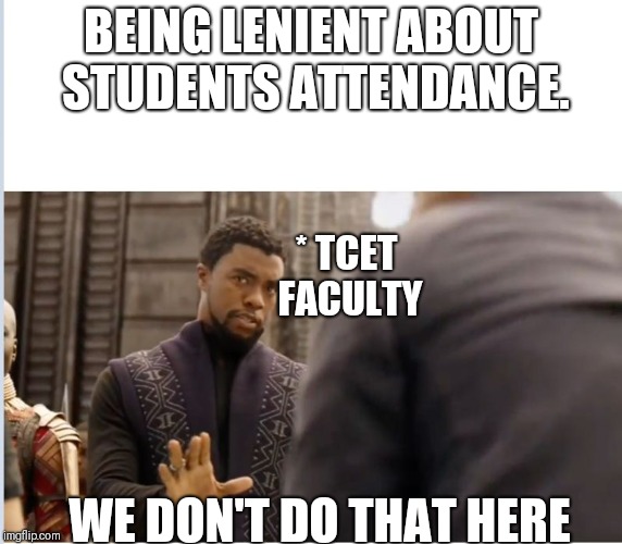 We don't do that here | BEING LENIENT ABOUT STUDENTS ATTENDANCE. * TCET FACULTY; WE DON'T DO THAT HERE | image tagged in we don't do that here | made w/ Imgflip meme maker