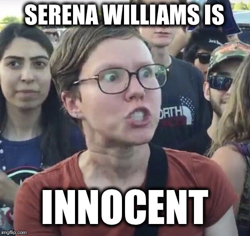 Triggered feminist | SERENA WILLIAMS IS; INNOCENT | image tagged in triggered feminist | made w/ Imgflip meme maker