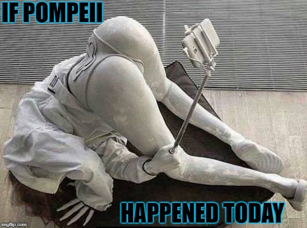 If Pompeii happened todeii (today). | IF POMPEII; HAPPENED TODAY | image tagged in pompeii | made w/ Imgflip meme maker