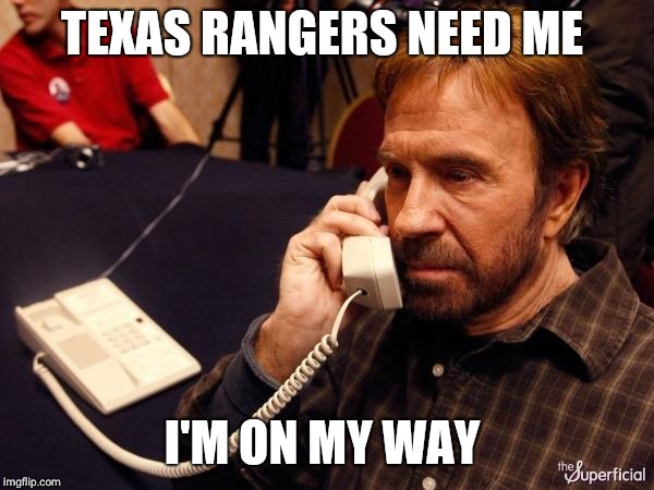 Chuck Norris Phone Meme | TEXAS RANGERS NEED ME; I'M ON MY WAY | image tagged in memes,chuck norris phone,chuck norris | made w/ Imgflip meme maker