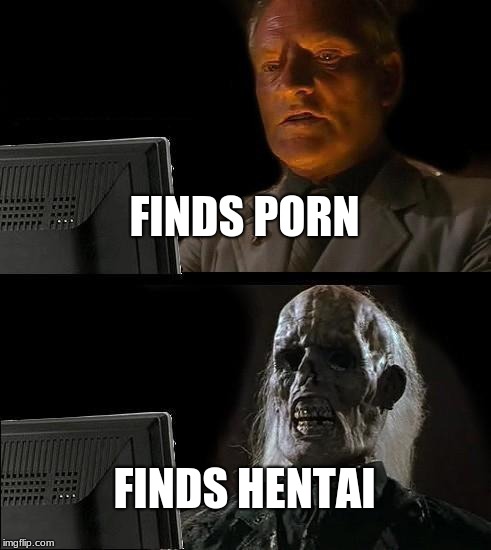 I'll Just Wait Here Meme | FINDS PORN; FINDS HENTAI | image tagged in memes,ill just wait here | made w/ Imgflip meme maker