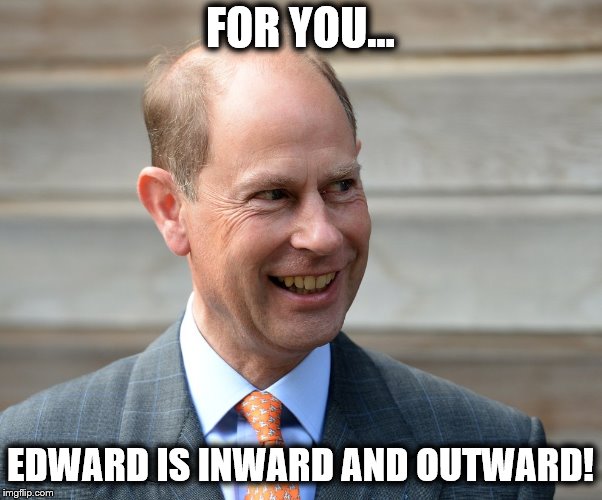 FOR YOU... EDWARD IS INWARD AND OUTWARD! | made w/ Imgflip meme maker